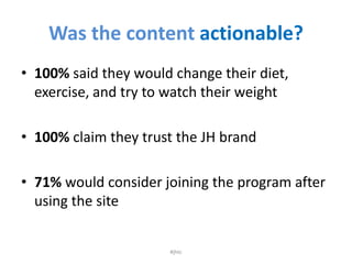 Was the content actionable?<br />100% said they would change their diet, exercise, and try to watch their weight <br />100...