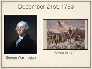 December 21st, 1783
Winter in 1782
George Washington
 