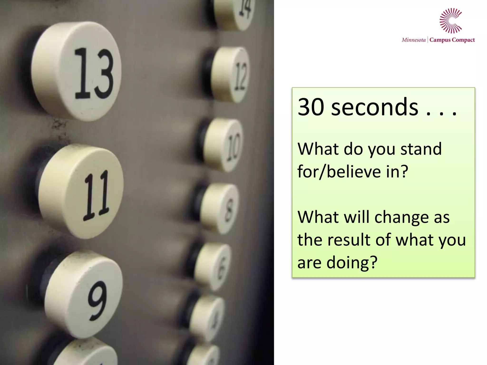 30 seconds . . .
What do you stand
for/believe in?
What will change as
the result of what you
are doing?
 