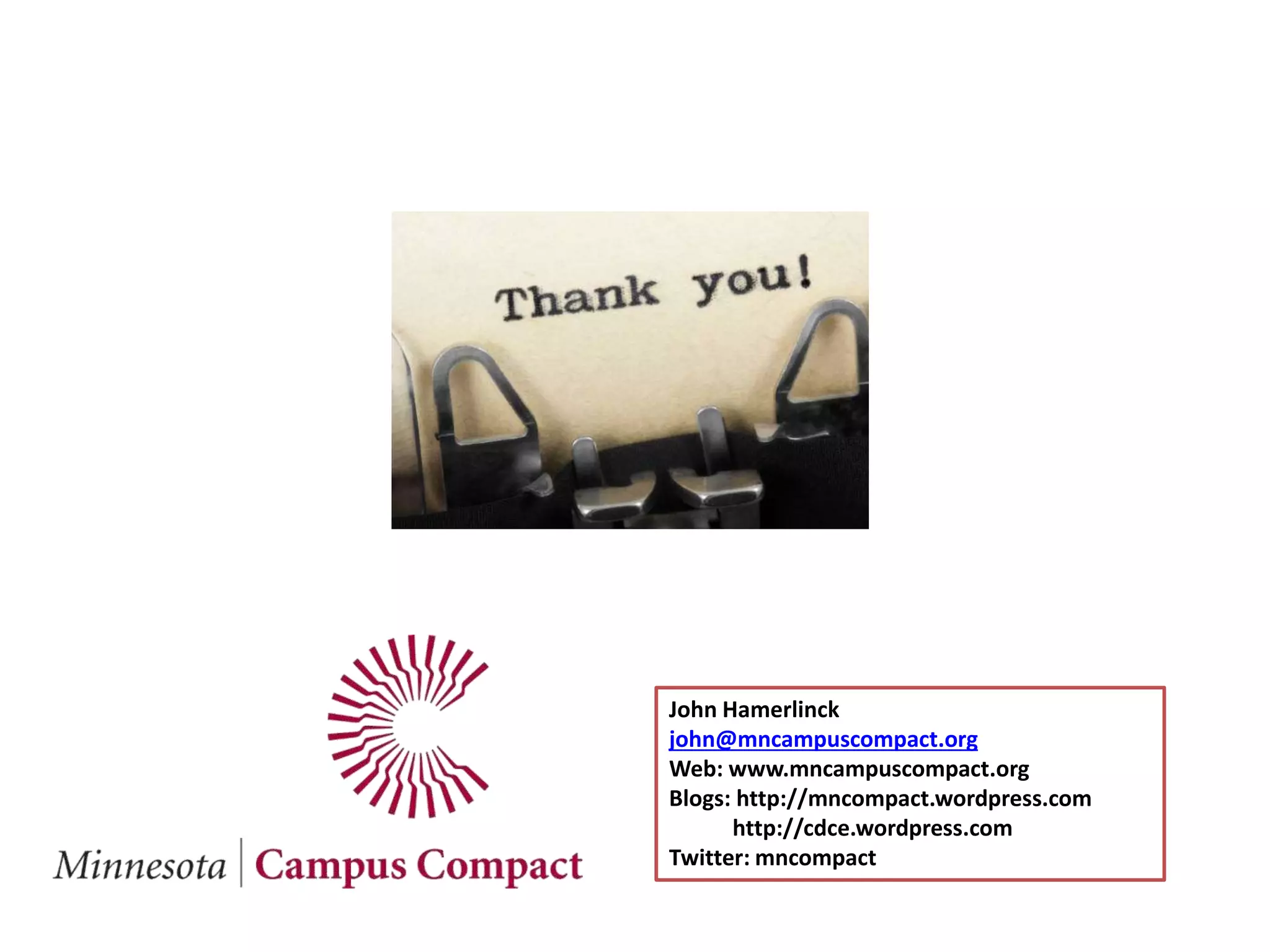 John Hamerlinck
john@mncampuscompact.org
Web: www.mncampuscompact.org
Blogs: http://mncompact.wordpress.com
http://cdce.wordpress.com
Twitter: mncompact
 