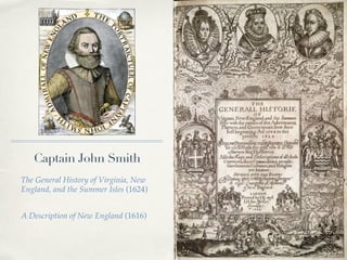 Captain John Smith
The General History of Virginia, New
England, and the Summer Isles (1624)
A Description of New England (1616)
 