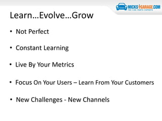 Learn…Evolve…Grow
• Not Perfect
• Constant Learning
• Live By Your Metrics
• Focus On Your Users – Learn From Your Customers
• New Challenges - New Channels
 