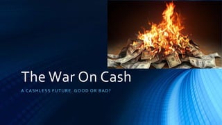 The War On Cash
A CASHLESS FUTURE. GOOD OR BAD?
 