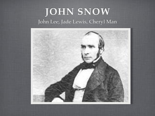 JOHN SNOW
John Lee, Jade Lewis, Cheryl Man
 