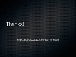 Thanks!
http://people.aalto.ﬁ/mikael_johnson
 