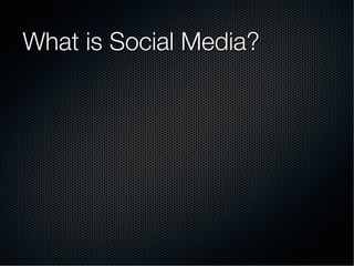 What is Social Media?
 