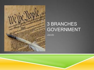 3 BRANCHES
GOVERNMENT
Jacob
 