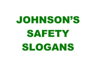 JOHNSON’S
  SAFETY
 SLOGANS                                       All rights reserved
   Keywords: Safety slogans, Safety slogan, slogan competition, Industrial Safety, Safety Day. Dated 4-april-2012
 