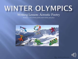 Writing Lesson: Acrostic Poetry
Standard: 1.4.6.A Write poems, short stories, and plays
By: Karla Johnson
 