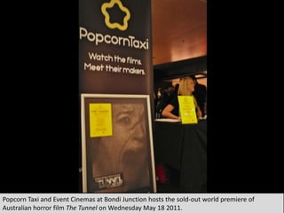 Popcorn Taxi and Event Cinemas at Bondi Junction hosts the sold-out world premiere of Australian horror film The Tunnelon Wednesday May 18 2011. 