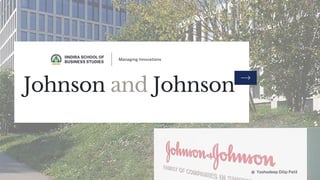 IINDIRA SCHOOL OF
BUSINESS STUDIES
Managing Innovations
Johnson and Johnson
@ Yashodeep Dilip Patil
 
