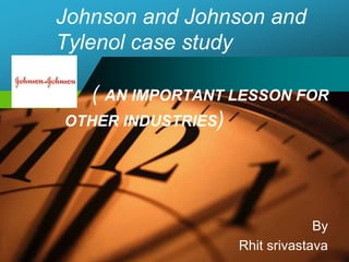 Company
LOGO
Johnson and Johnson and
Tylenol case study
( AN IMPORTANT LESSON FOR
OTHER INDUSTRIES)
By
Rhit srivastava
 