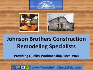 www.RemodelingSpecialists.com
Johnson Brothers Construction
Remodeling Specialists
Providing Quality Workmanship Since 1980
 