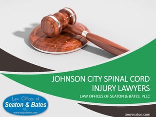 JOHNSON CITY SPINAL CORD
INJURY LAWYERS
LAW OFFICES OF SEATON & BATES, PLLC
tonyseaton.com
 