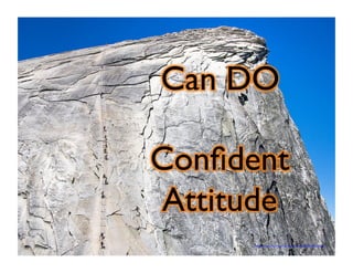 Can DO 
Confident 
Attitude 
https://www.flickr.com/photos/cdm/2578309386/sizes/z/ 
 