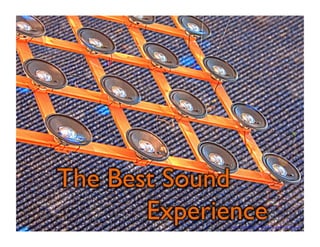 The Best Sound 
Experience 
https://www.flickr.com/photos/thecampbell/337975704/sizes/z/ 
 
