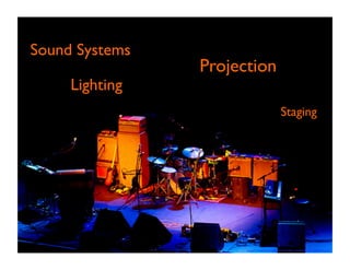Sound Systems 
Staging 
Lighting 
Projection 
https://www.flickr.com/photos/miikka_skaffari/5470173983/sizes/z/ 
 