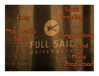 https://www.flickr.com/photos/froboy/6429161919/sizes/z/ 
Foley 
Sonic 
Branding 
Mock Radio 
Spots 
Song Writing 
and 
Music 
Production 
 