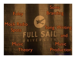 https://www.flickr.com/photos/froboy/6429161919/sizes/z/ 
Foley 
Sonic 
Branding 
Mock Radio 
Spots 
Song Writing 
and 
Music 
Production 
Music 
Theory 
 
