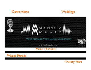 Conventions 
Weddings 
Private Parties 
Music Festivals 
County Fairs 
 