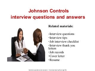 Interview questions and answers – free download/ pdf and ppt file
Johnson Controls
interview questions and answers
Related materials:
-Interview questions
-Interview tips
-Job interview checklist
-Interview thank you
letters
-Job records
-Cover letter
-Resume
 