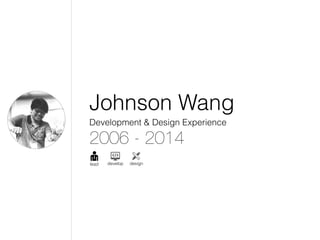 Johnson Wang
Development & Design Experience
2006 - 2014
lead develop design
 