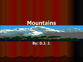 Mountains By: D.J. J. 