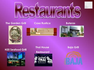 Restaurants The Garden Grill H20 Seafood Grill Casa Rustica Thai House  Restaurant Buteras Baja Grill 