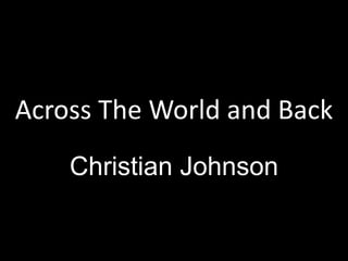 Across The World and Back
Christian Johnson

 