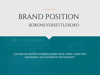 BRAND POSITION
I provide the bene
fi
t of helping people never settle, create their
businesses, and succeed for the long-term.
XOXONEVERSETTLEXOXO
 