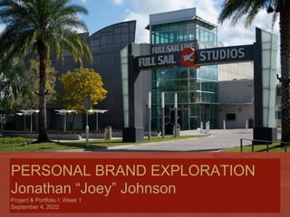 PERSONAL BRAND EXPLORATION
Jonathan “Joey” Johnson
Project & Portfolio I: Week 1
September 4, 2022
 