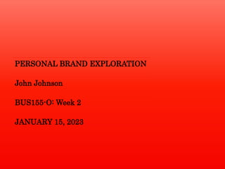 PERSONAL BRAND EXPLORATION
John Johnson
BUS155-O: Week 2
JANUARY 15, 2023
 