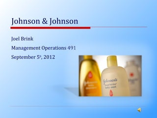 Johnson & Johnson

Joel Brink
Management Operations 491
September 5th, 2012
 