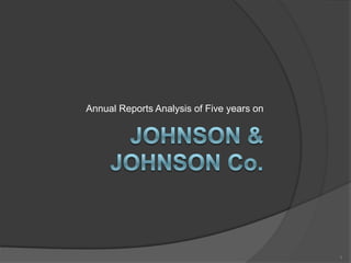 Annual Reports Analysis of Five years on Johnson & johnson co. 1 