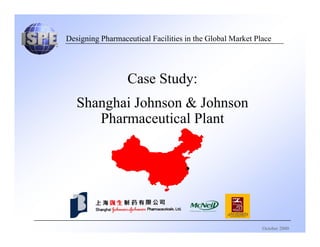 Case Study:
Shanghai Johnson & Johnson
Pharmaceutical Plant
Designing Pharmaceutical Facilities in the Global Market Place
October 2000
 