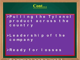 Cont…

P u l l i n g t h e T y l e n o l
 pr oduc t a c r os s t he
 c ount r y

L e a d e r s h i p o f   t he
 c o mp a n y

R e a d y f o r   l os s e s
 