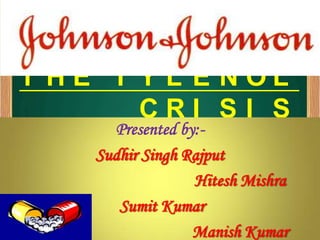 T HE T Y L E NOL
       CRI SI S
      Presented by:-
    Sudhir Singh Rajput
                  Hitesh Mishra
       Sumit Kumar
                  Manish Kumar
 