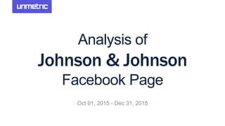 Analysis of
Johnson & Johnson
Facebook Page
Oct 01, 2015 - Dec 31, 2015
 