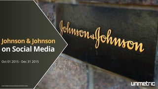 Johnson & Johnson
on Social Media
Oct 01 2015 - Dec 31 2015
Cover Image Courtesy of Johnson & Johnson Twitter
 