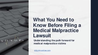 What You Need to
Know Before Filing a
Medical Malpractice
Lawsuit
billyjohnsonlaw.com
Understanding the path forward for
medical malpractice victims
 