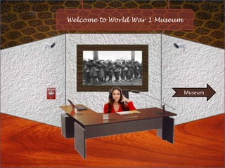Welcome to World War 1 Museum




                                Museum
 