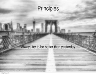 http://images.ﬁneartamerica.com/images-medium-large-5/the-road-to-tomorrow-john-farnan.jpg
Principles
Always try to be better than yesterday
Friday, May 1, 15
 