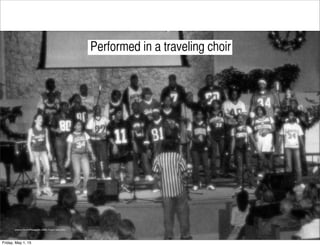 Performed in a traveling choir
Johnson,Terrell.(Photograph). (2003). Cross Culture Tour.
Friday, May 1, 15
 