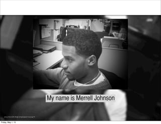 My name is Merrell Johnson
Johnson, Merrell. (207). Midnight shift [photograph]. Chattanooga,TN
Friday, May 1, 15
 
