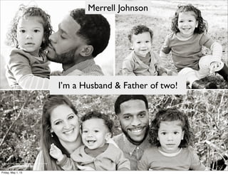 I’m a Husband & Father of two!
Douglas, Rachel. (2014). Family Photo. Chattanooga,TN. In his image
phography
Friday, May 1, 15
 