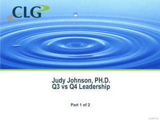 Judy Johnson, PH.D.Q3 vs Q4 Leadership Part 1 of 2 