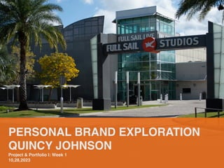 PERSONAL BRAND EXPLORATION
QUINCY JOHNSON
Project & Portfolio I: Week 1
10,28,2023
 