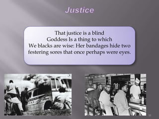 Justice10That justice is a blind Goddess Is a thing to which We blacks are wise: Her bandages hide two festering sores that once perhaps were eyes.