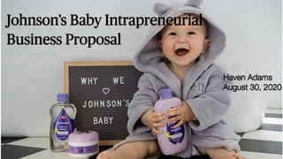 Johnson’s Baby Intrapreneurial
Business Proposal
Haven Adams
August 30, 2020
 