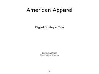 American Apparel
Digital Strategic Plan
1
Sounia H. Johnson
Johns Hopkins University
 